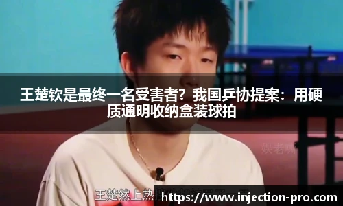 王楚钦是最终一名受害者？我国乒协提案：用硬质通明收纳盒装球拍